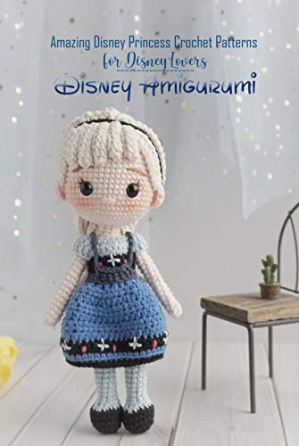 Disney Amigurumi: Amazing Disney Princess Crochet Patterns for Disney Lovers: Disney Gifts for Kids