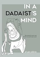 IN A DADAIST’S MIND: Nonsense as Revelation: Rebellious Verses from the Chaos of Thought B0F62XKM33 Book Cover