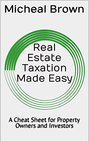 Real Estate Taxation Made Easy: A Cheat Sheet for Property Owners and Investors