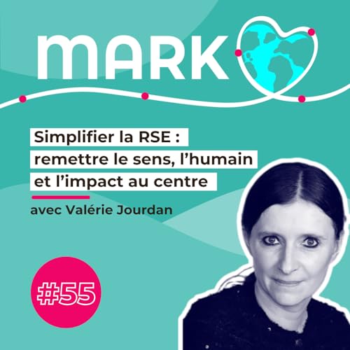 #55 Val&eacute;rie Jourdan : Simplifier la RSE : remettre le sens, l&rsquo;humain et l&rsquo;impact au centre