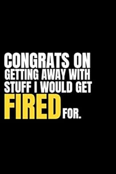 Funny Office Journals, Congrats on Getting Away with Stuff I Would Get Fired for : Blank Lined Journal Coworker Notebook : Funny Office Gag Gift Notebooks to Write in for Coworker or Boss