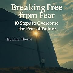 Breaking Free from Fear: 10 Steps to Overcome the Fear of Failure Audiolibro Por Ezra Thorne arte de portada