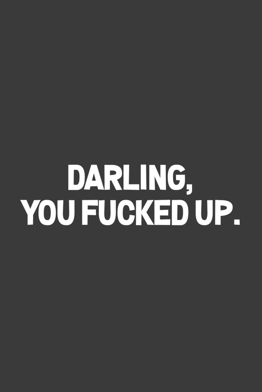 Darling, You Fucked Up.: A humorous sarcastic notebook journal gift for coworkers , your boss , or yourself