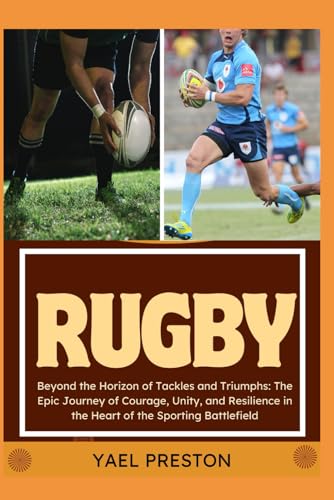 Rugby: Beyond the Horizon of Tackles and Triumphs: The Epic Journey of Courage, Unity, and Resilienc