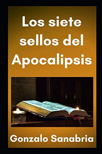 Los siete sellos del Apocalipsis: Estudio bíblico según Apocalipsis 5, 6, 7 y 8 (Libro de Apoca...