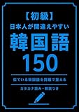 【日本人が間違えやすい韓国語150】: 似ている韓国語を問題で覚える（カタカナ読み・解説つき）