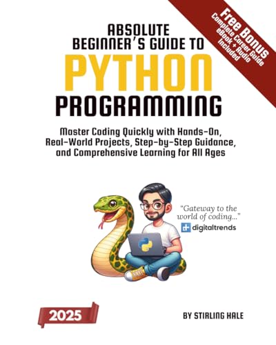 Absolute Beginner's Guide to Python Programming: Master Coding Quickly with Hands-On, Real-World Projects, Step-By-Step Guidance, and Comprehensive Learning for All Ages (Absolute Beginner's Guides)
