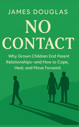No Contact: Why Grown Children End Parent Relationships—and How to