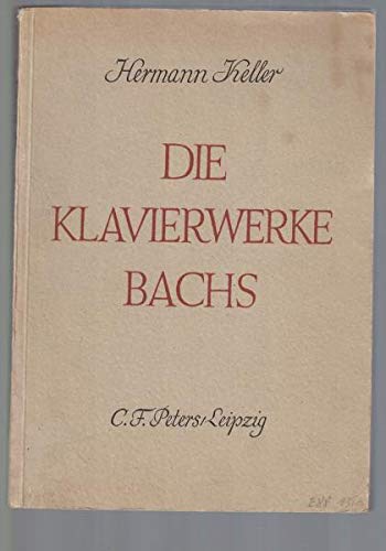 Die Klavierwerke Bachs : Ein Beitrag zu ihrer Geschichte, Form, Deutung und Wiedergabe.