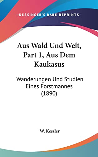 Aus Wald Und Welt, Part 1, Aus Dem Kaukasus: Wanderungen Und Studien Eines Forstmannes (1890) (English and German Edition)