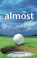 Almost: Is being good enough for God? 1693471957 Book Cover
