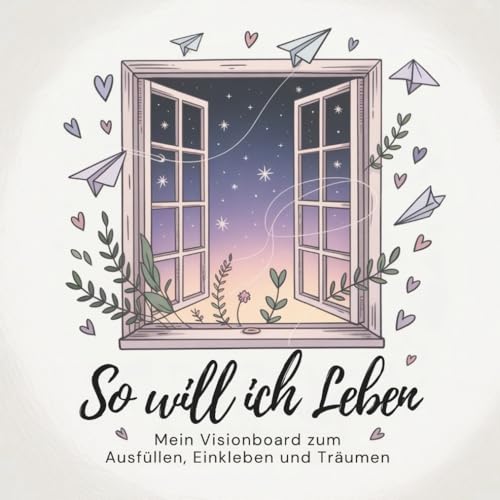 So will ich leben - Mein kreatives Visionboard zum Ausfüllen, Ein...