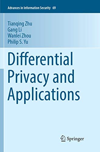Differential Privacy and Applications (Advances in Information Security, 69)