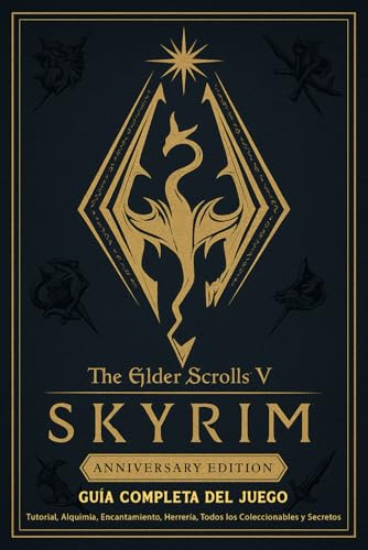 The Elder Scrolls V Skyrim Anniversary Edition Guía Completa Del Jeugo: Tutorial, Alquimia, Encantamiento, Herrería, Todos los Coleccionables y Secretos