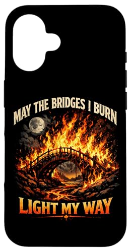 May The Bridges I Burn Light My Way Sarcastic Motivation Gag �X�}�z�P�[�X iPhone 16 �p
