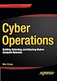 Cyber Operations: Building, Defending, and Attacking Modern Computer Networks