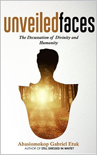 Unveiled Faces The Decussation Of Divinity And Humanity Kindle Edition By Etuk Abasiomokop Religion Spirituality Kindle Ebooks Amazon Com Unveiled Faces The Decussation Of Divinity And Humanity Kindle Edition By Etuk Abasiomokop Religion Spirituality Kindle Ebooks Amazon Com