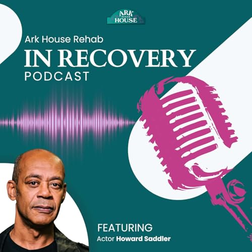 IN RECOVERY - The Ark House Podcast - Episode 7 feat HOWARD SADDLER