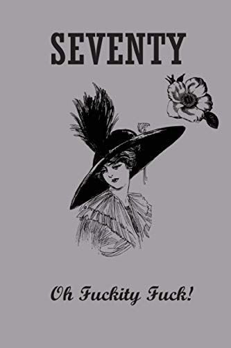 Seventy - Oh Fuckity Fuck: Lined Notebook, Journal Funny 70Th Birthday Gift For Woman, Friends And Family - Great Alternative To A Card