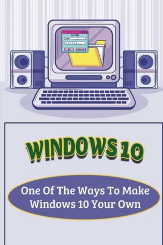 Windows 10: One Of The Ways To Make Windows 10 Your Own
