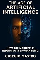 The Age of Artificial Intelligence: How the Machine is Redefining the Human Being B0G26FGC1L Book Cover