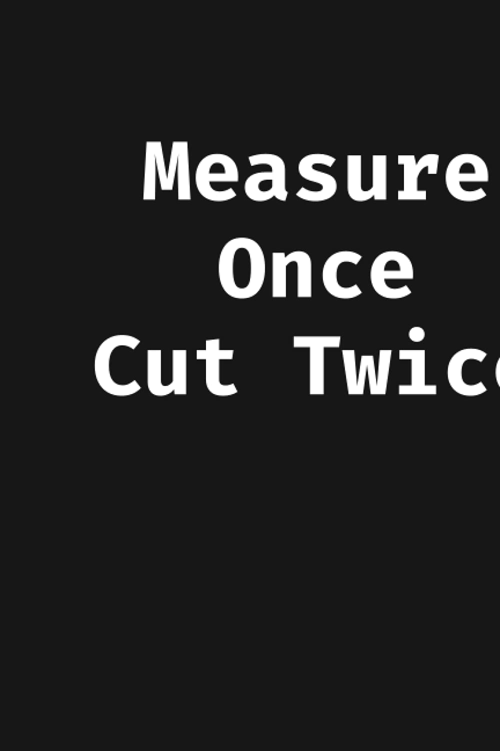 Measure Once Cut Twice: Funny blank lined notebook for carpenter / woodworker / crafter - 6 x 9 inch