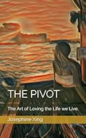 THE PIVOT: The Art of Loving the Life we Live. B0CQK46F89 Book Cover