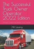 The Successful Truck Owner Operator 2022 Edition: A Business Guide for the Start-Up Owner Operator