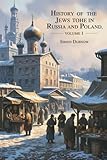 History of the Jews in Russia and Poland, Volume 1: Origins of Jewish Society in Eastern Europe (Annotated)