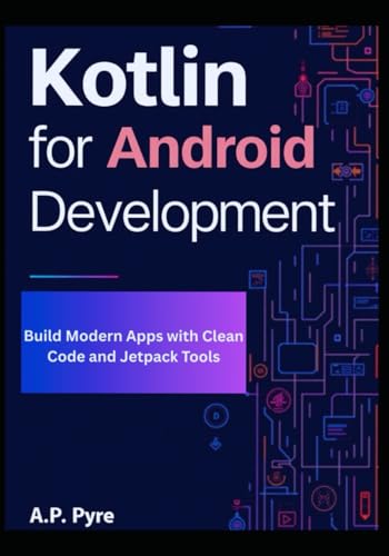 Kotlin for Android Development: Build Modern Apps with Clean Code and Jetpack Tools