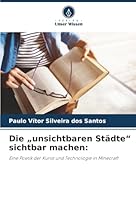 Die „unsichtbaren Städte“ sichtbar machen:: Eine Poetik der Kunst und Technologie in Minecraft (German Edition) 6203893641 Book Cover