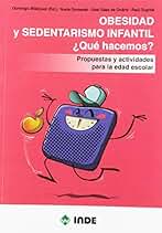 OBESIDAD Y SEDENTARISMO INFANTIL ¿QUÉ HACEMOS?: Propuestas y actividades para la edad escolar (EDUCACIÓN FÍSICA)