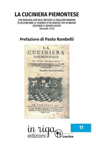 La Cuciniera Piemontese: Che Insegna Con Facil Metodo Le Migliori Maniere Di Acconciare Le Vivande Sì In Grasso Che In Magro Secondo Il Nuovo Gusto