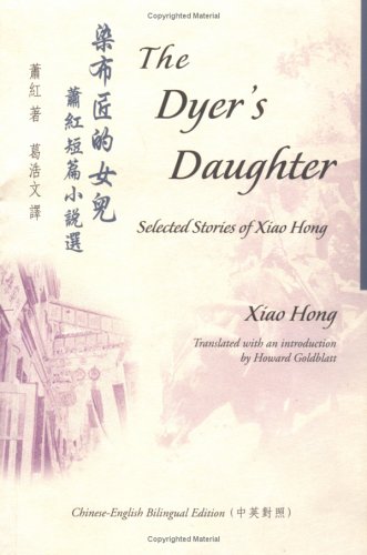 The Dyer's Daughter: Selected Stories of Xiao Hong (Bilingual Series in Modern Chinese Literature)