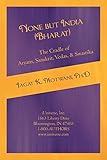 None but India (Bharat) The Cradle of Aryans, Sanskrit, Vedas, & Swastika: Aryan Invasion of India' and 'IE Family of Languages'Re-examined and Rebutted