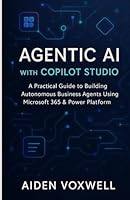 AGENTIC AI WITH COPILOT STUDIO: A Practical Guide to Building Autonomous Business Agents Using Microsoft 365 & Power Platform B0G2GQSNH5 Book Cover