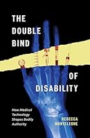 The Double Bind of Disability: How Medical Technology Shapes Bodily Authority 1517917670 Book Cover