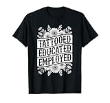 Educated Employed Tattooed Girl Ink Tattoos Tattoo Tattooed T-Shirt
