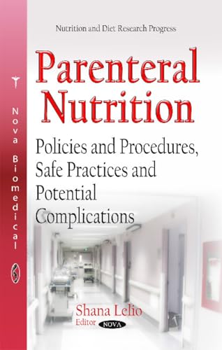 Parenteral Nutrition: Policies and Procedures, Safe Practices and Potential Complications (Nutrition and Diet Research Progress)