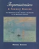 Impressionism: A Feminist Reading: The Gendering Of Art, Science, And Nature In The Nineteenth...