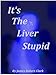 It's The Liver Stupid: An Anti-aging and Healing Art That Really Works