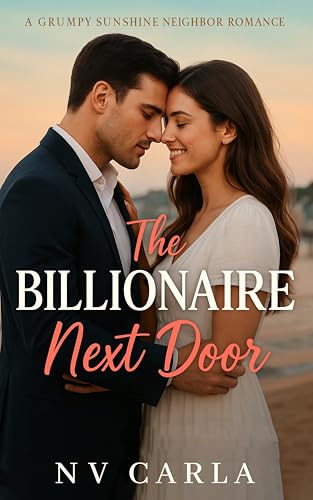 The Billionaire Next Door: A Grumpy Sunshine Neighbor Romance