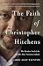 The Faith of Christopher Hitchens: The Restless Soul of the World's Most Notorious Atheist