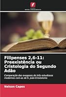 Filipenses 2,6-11: Preexistência ou Cristologia do Segundo Adão: Comparação das exegeses de três estudiosos modernos com as de S. João Crisóstomo (Portuguese Edition) 6208746809 Book Cover