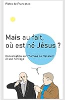 Mais au fait, où est né Jésus ?: Conversation sur l'homme de Nazareth et son héritage 1086926900 Book Cover