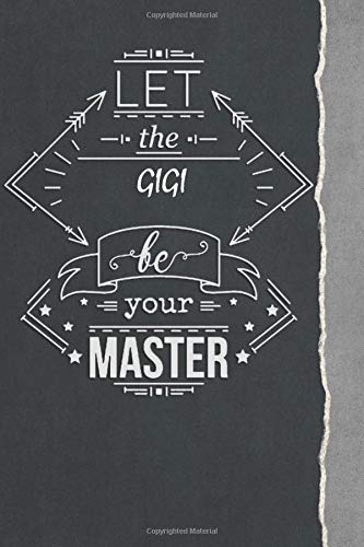 Let the Gigi Be your master: Typography Journal for Gigi Lovers / Funny Inspirational Notebooks for Gigi Gift,(Composition Book, Style Design , Journal, Diary), Lined Journal