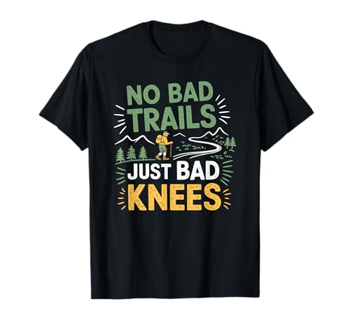 No bad trails just bad knees, Hiker Hiking Trekking Hike T-Shirt