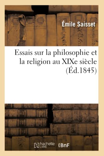 Essais Sur La Philosophie Et La Religion Au XIXe Siècle (Éd.1845) (French Edition)