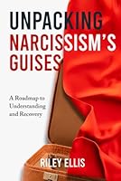 Unpacking Narcissism's Guises: A Roadmap to Understanding and Recovery (Mental Health for Everyday Warriors) 1968058060 Book Cover