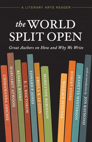 The World Split Open: Great Authors on How and Why We Write (A Literary Arts Reader)